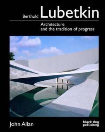 Berthold Lubetkin: Architecture and the Tradition of Progress by ALLAN JOHN