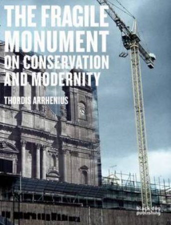 Fragile Monument: on Conservation and Modernity by ARRHENIUS THORDIS