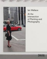 Ian Wallace At the Intersection of Painting and Photography