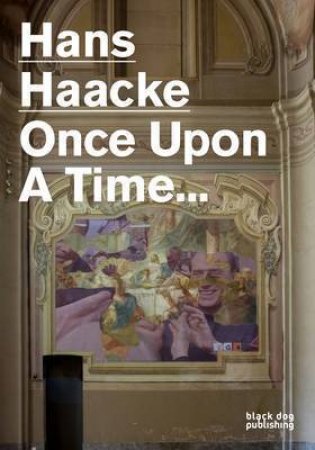 Hans Haacke: Once Upon a Time by MCCORQUODALE DUNCAN (ED)