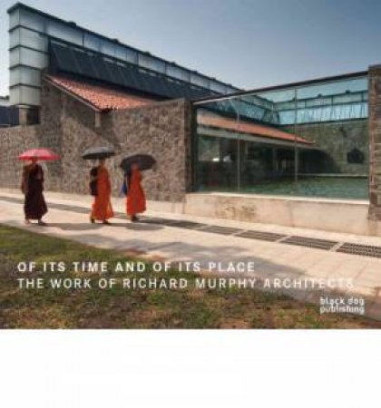 Of Its Time and of Its Place : The Work of Richard Murphy Architects by MURPHY RICHARD AND MACCORMAC RICHARD