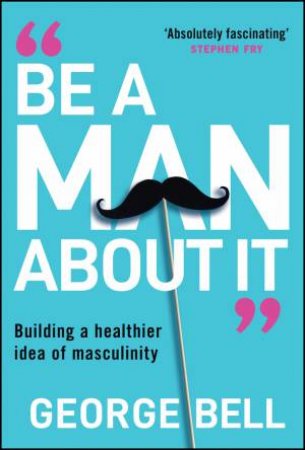 Be a Man About It by George Bell