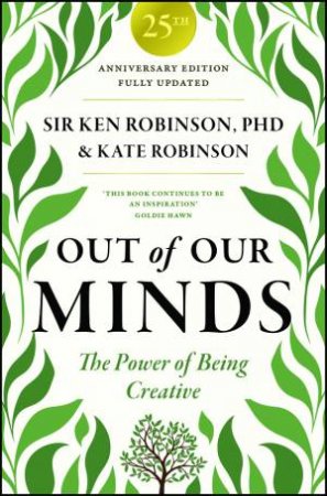Out of Our Minds: Learning to Be Creative, 25th Anniversary Edition by Ken Robinson & Kate Robinson