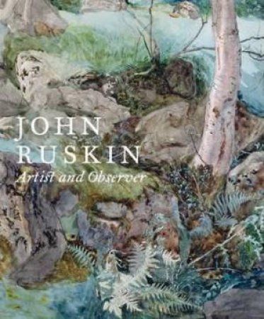 John Ruskin: Artist and Observer by CHRISTOPHER NEWALL