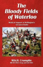 Bloody Fields of Waterloo Medical Support at Wellingtons Greatest Battle