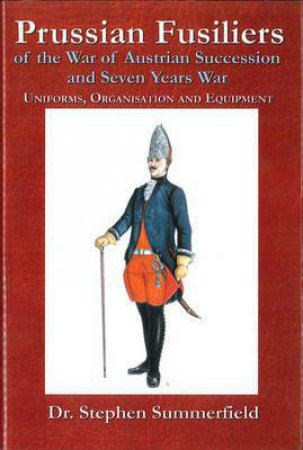 Prussian Fusiliers of the War of Austrian Succession by DR S SUMMERFIELD