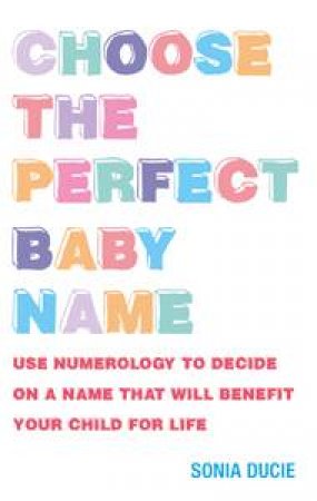 Choose the Perfect Baby Name by Sonia Ducie