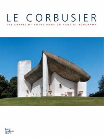 Le Corbusier: The Chapel of Notre Dame du Haut by Maria Antoinetta Crippa