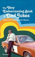 The Very Embarrassing Book of Dad Jokes Because Your Dad Thinks Hes Hilarious