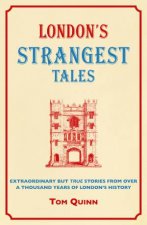 Londons Strangest Tales Extraordinary But True Tales from over a Thousand Years of Londons History