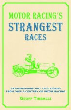 Motor Racings Strangest Races Extraordinary But True Stories from over a Century of Motor Racing
