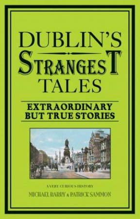 Dublin's Strangest Tales: Extraordinary But True Stories by Michael Barry