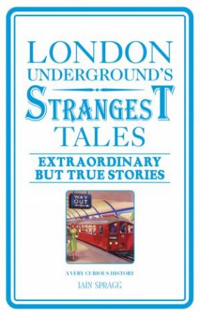 London Underground's Strangest Tales by Iain Spragg