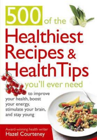 The 500 Healthiest Recipes and Health Tips by Courteney Hazel