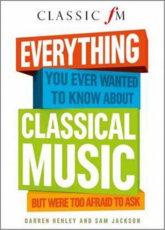 Everything You Ever Wanted to Know About Classical Music by Darren Henley