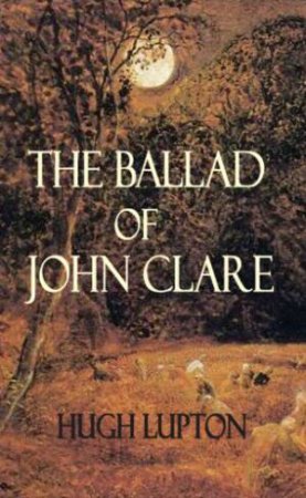 Ballad of John Clare by LUPTON HUGH