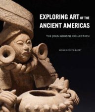 Exploring Art of the Ancient Americas The John Bourne Collection