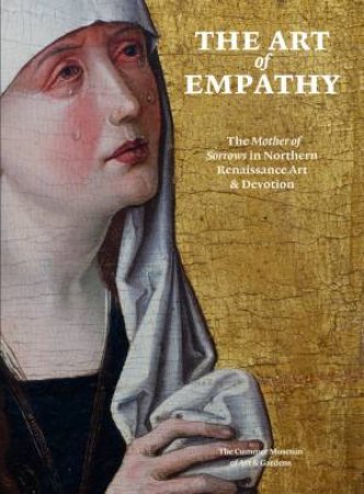 Art of Empathy: The Mother of Sorrows in Northern Renaissance Art and Devotion by AREFORD DAVID