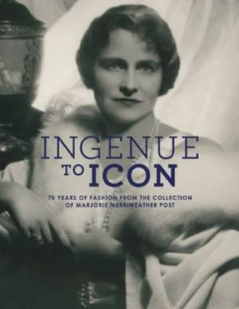 Ingenue to Icon: 70 Years of Fashion from the Collection of Marjorie Merriweather Post by KURTZ / STUART
