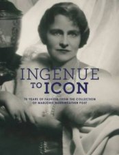 Ingenue to Icon 70 Years of Fashion from the Collection of Marjorie Merriweather Post