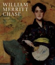 William Merritt Chase A Life in Art
