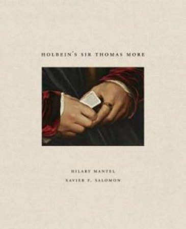 Holbein's Sir Thomas More by Hilary Mantel & Xavier Salomon