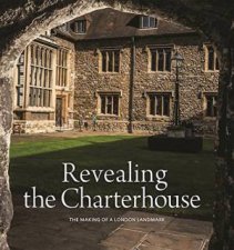 Revealing the Charterhouse The Making of a London Landmark