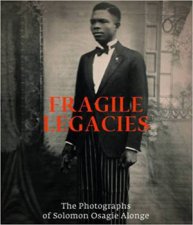 Fragile Legacies The Photographs Of Solomon Osagie Alonge