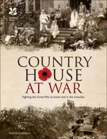 Country House at War: Fighting the Great War at Home and in the Trenches by Simon Greaves