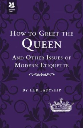 How to Greet a Queen and Other Questions of Modern Etiquette by Caroline Taggart
