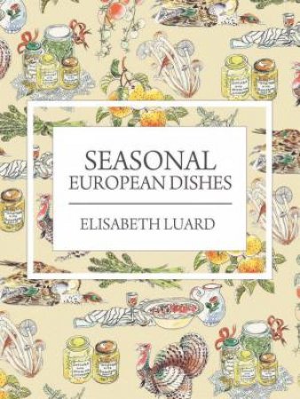 Seasonal European Dishes by ELISABETH LUARD