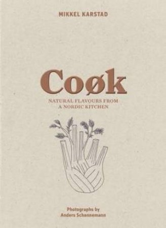 Cook: Natural Flavours From A Nordic Kitchen by Mikkel Karstad