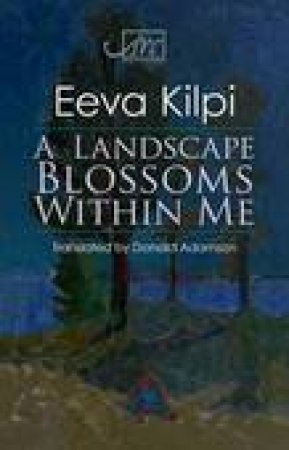 A Landscape Blossoms Within Me by Eeva Kilpi