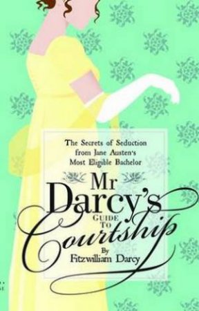 Mr Darcy's Guide to Courtship by Fitzwilliam Darcy