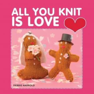 All You Knit Is Love by Debbie Harrold