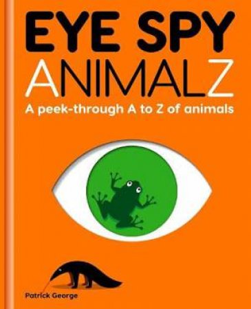 Eye Spy Animalz: A Peek-Through A To Z Of Animals by Patrick George