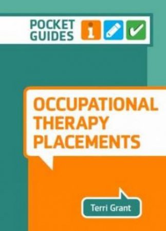 Occupational Therapy Placements: A Pocket Guide by Terri Grant