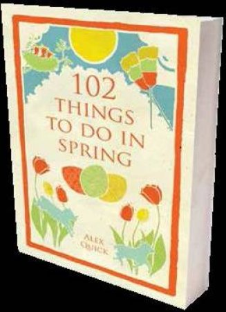 102 Things to Do in the Spring by QUICK ALEX