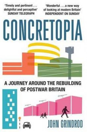 Concretopia: A Journey around the Rebuilding of Postwar Britain by GRINDROP JOHN