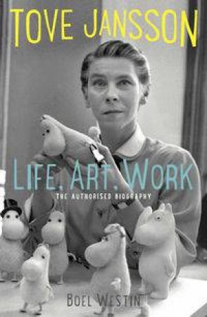 Tove Jansson: Life, Art, Work by Boel Westin