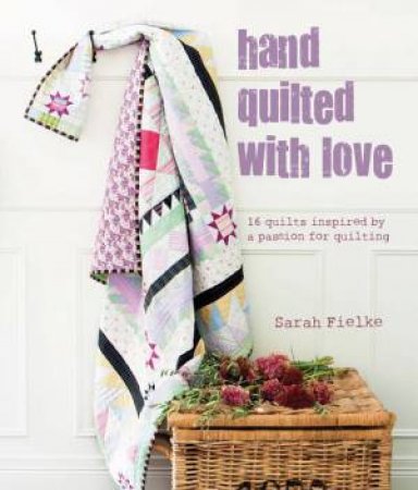 Hand Quilted with Love by Sarah Fielke
