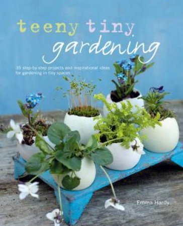 Teeny Tiny Gardening by Emma Hardy