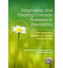 Diagnosing and Treating Common Problems in Paediatrics The Essential Evidencebased Study Guide