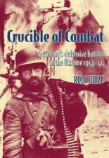 Crucible of Combat Germanys Defensive Battles in the Ukraine 194344