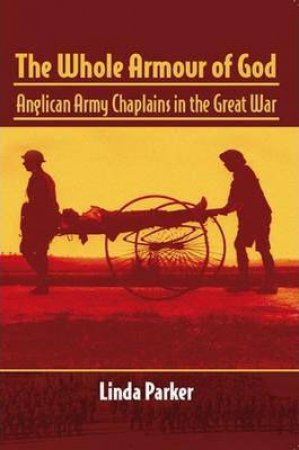 Whole Armour of God: Anglican Army Chaplains in the Great War by LINDA PARKER