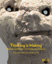 Thinking is Making Presence and Absence in Contemporary Sculpture