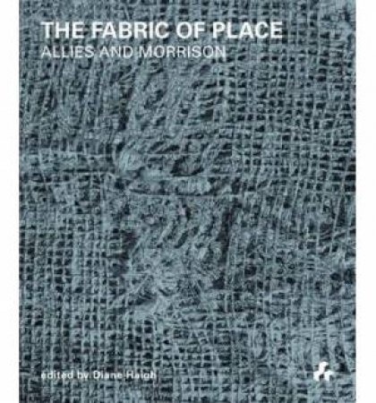 Fabric of Place: Allies and Morrison by HAIGH DIANE , MORRISON GRAHAM ALLIES BOB