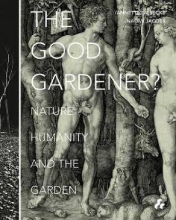 Good Gardener? : Nature, Humanity and the Garden by GIESECKE ANNETTE AND WATTS NAOMI