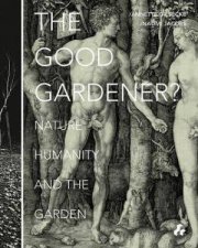 Good Gardener  Nature Humanity and the Garden