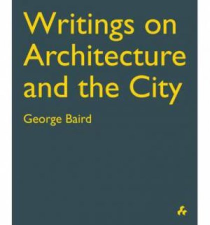 Writings on Architecture and the City by BAIRD GEORGE
